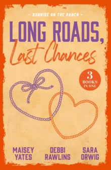 Long Roads, Last Chances: Sunrise On The Ranch by Maisey Yates , Debbi Rawlins , Sara Orwig